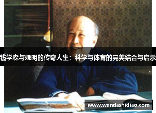 钱学森与姚明的传奇人生：科学与体育的完美结合与启示