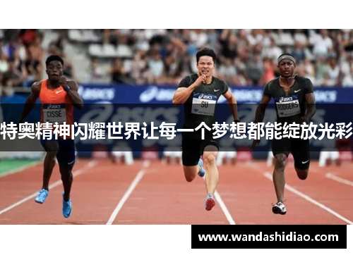 特奥精神闪耀世界让每一个梦想都能绽放光彩